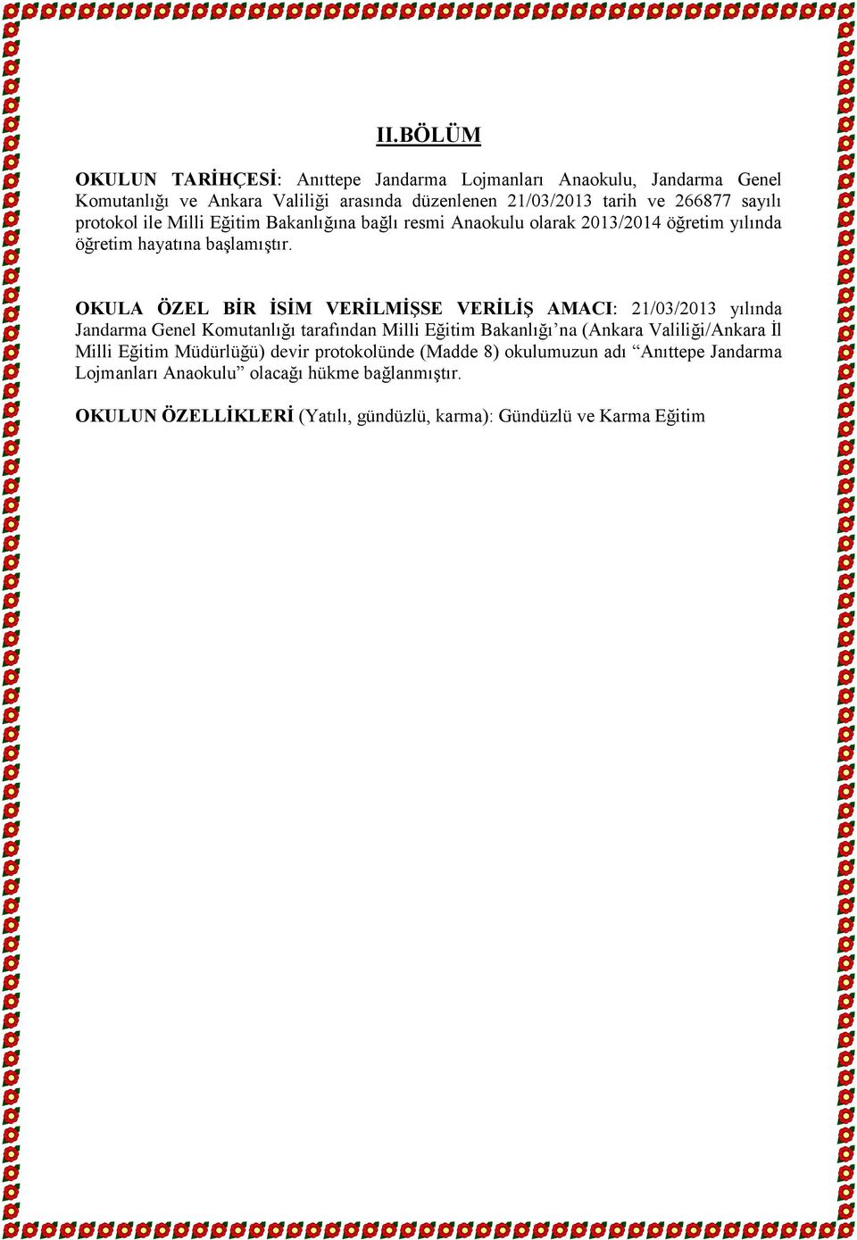 OKULA ÖZEL BİR İSİM VERİLMİŞSE VERİLİŞ AMACI: 21/03/2013 yılında Jandarma Genel Komutanlığı tarafından Milli Eğitim Bakanlığı na (Ankara Valiliği/Ankara İl Milli