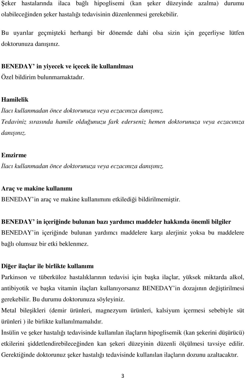 Hamilelik İlacı kullanmadan önce doktorunuza veya eczacınıza danışınız. Tedaviniz sırasında hamile olduğunuzu fark ederseniz hemen doktorunuza veya eczacınıza danışınız.