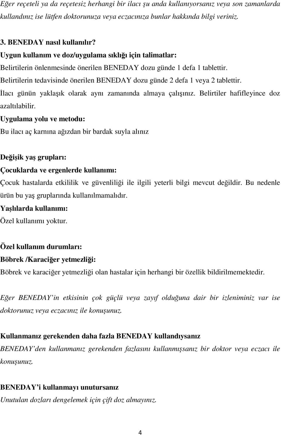 Belirtilerin tedavisinde önerilen BENEDAY dozu günde 2 defa 1 veya 2 tablettir. İlacı günün yaklaşık olarak aynı zamanında almaya çalışınız. Belirtiler hafifleyince doz azaltılabilir.