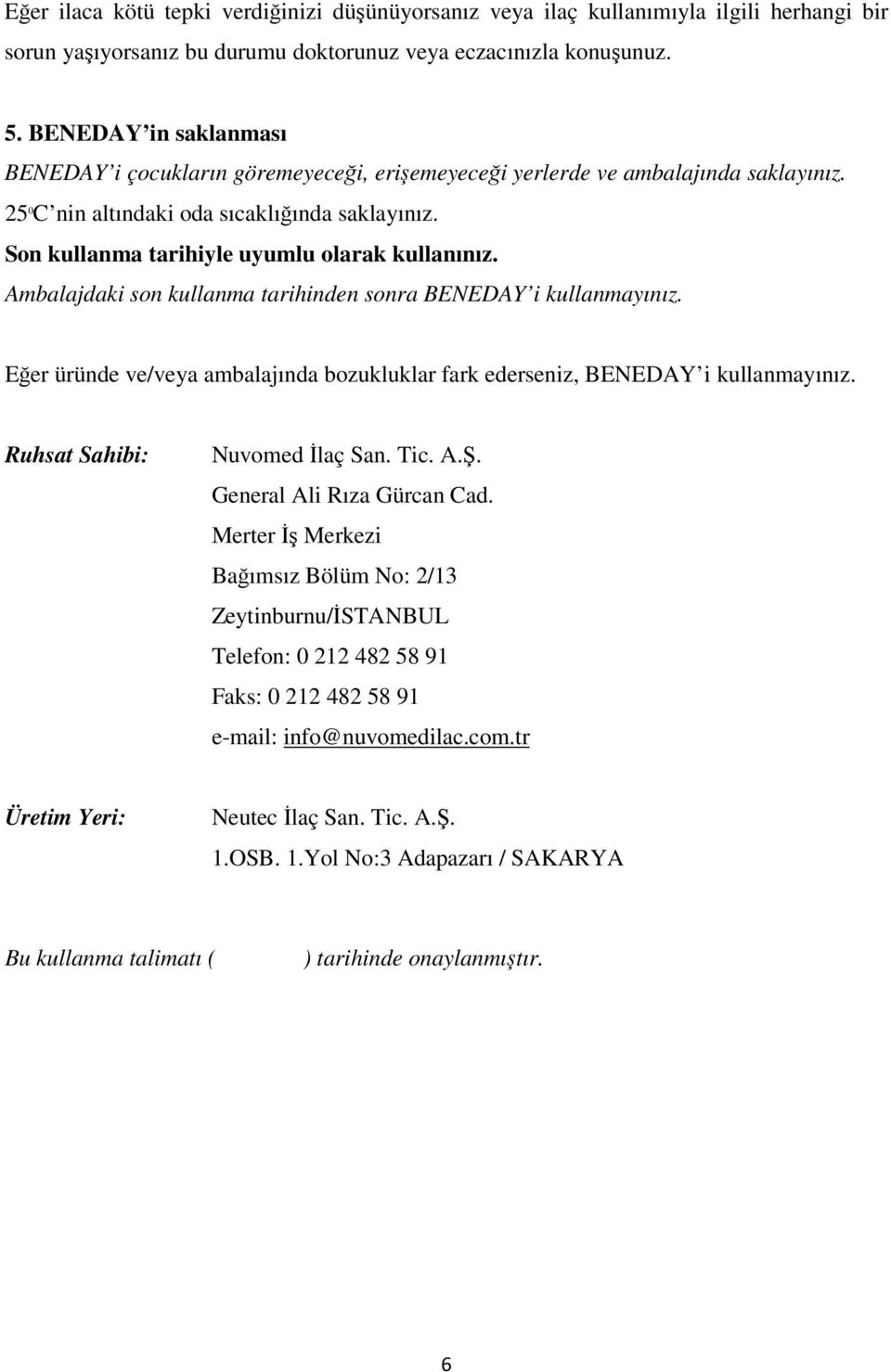 Son kullanma tarihiyle uyumlu olarak kullanınız. Ambalajdaki son kullanma tarihinden sonra BENEDAY i kullanmayınız. Eğer üründe ve/veya ambalajında bozukluklar fark ederseniz, BENEDAY i kullanmayınız.