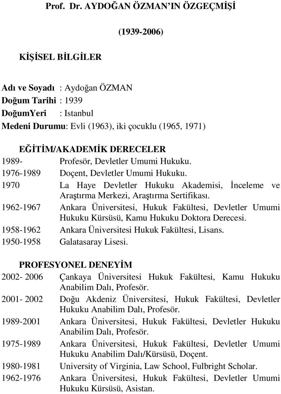 DERECELER 1989- Profesör, Devletler Umumi Hukuku. 1976-1989 Doçent, Devletler Umumi Hukuku. 1970 La Haye Devletler Hukuku Akademisi, Đnceleme ve Araştırma Merkezi, Araştırma Sertifikası.