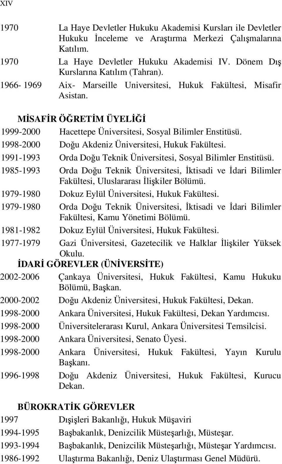 1998-2000 Doğu Akdeniz Üniversitesi, Hukuk Fakültesi. 1991-1993 Orda Doğu Teknik Üniversitesi, Sosyal Bilimler Enstitüsü.