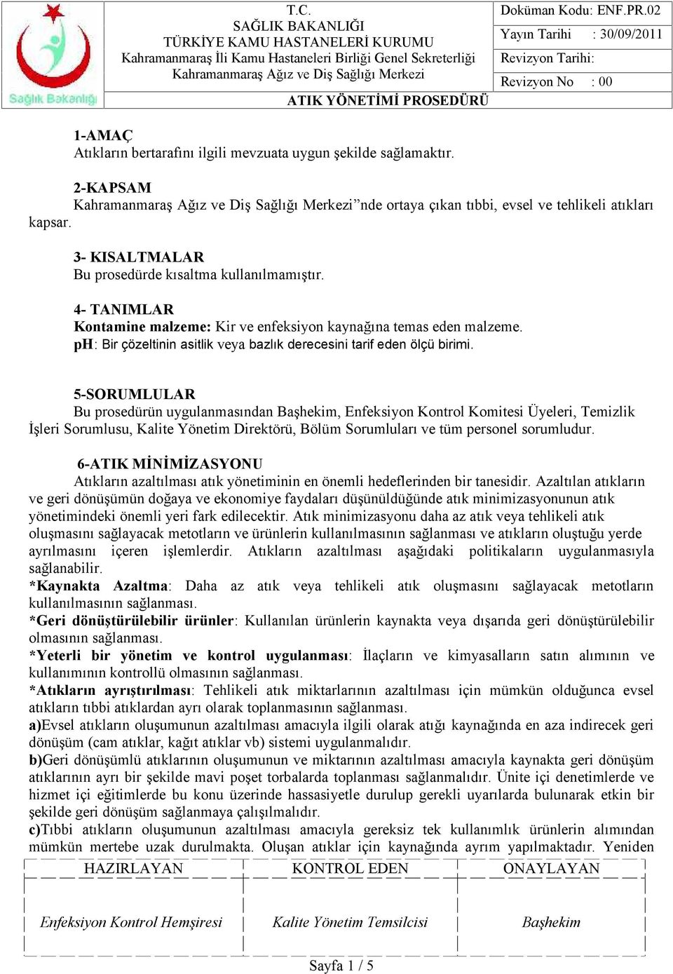 5-SORUMLULAR Bu prosedürün uygulanmasından Başhekim, Enfeksiyon Kontrol Komitesi Üyeleri, Temizlik İşleri Sorumlusu, Kalite Yönetim Direktörü, Bölüm Sorumluları ve tüm personel sorumludur.