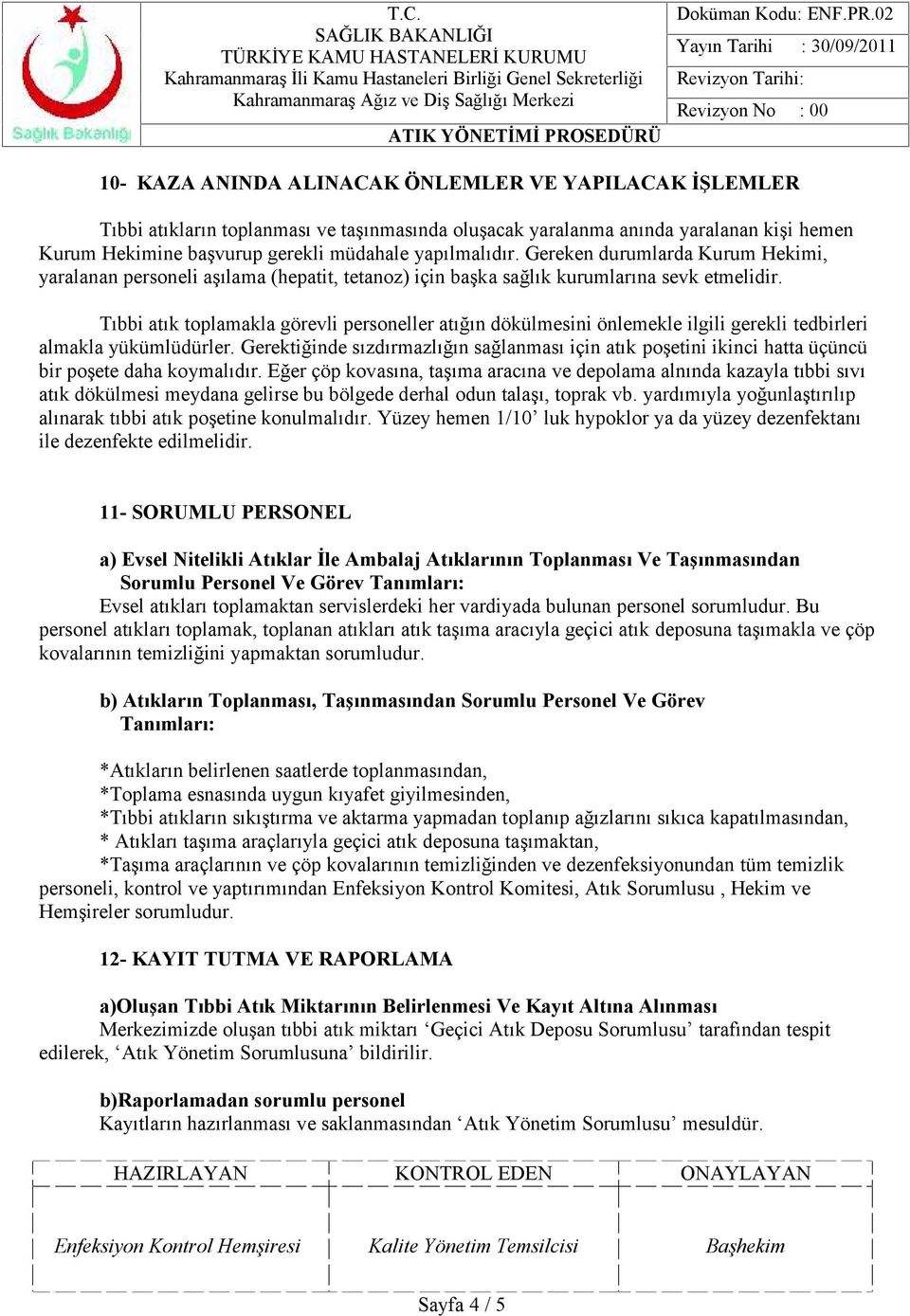 Tıbbi atık toplamakla görevli personeller atığın dökülmesini önlemekle ilgili gerekli tedbirleri almakla yükümlüdürler.