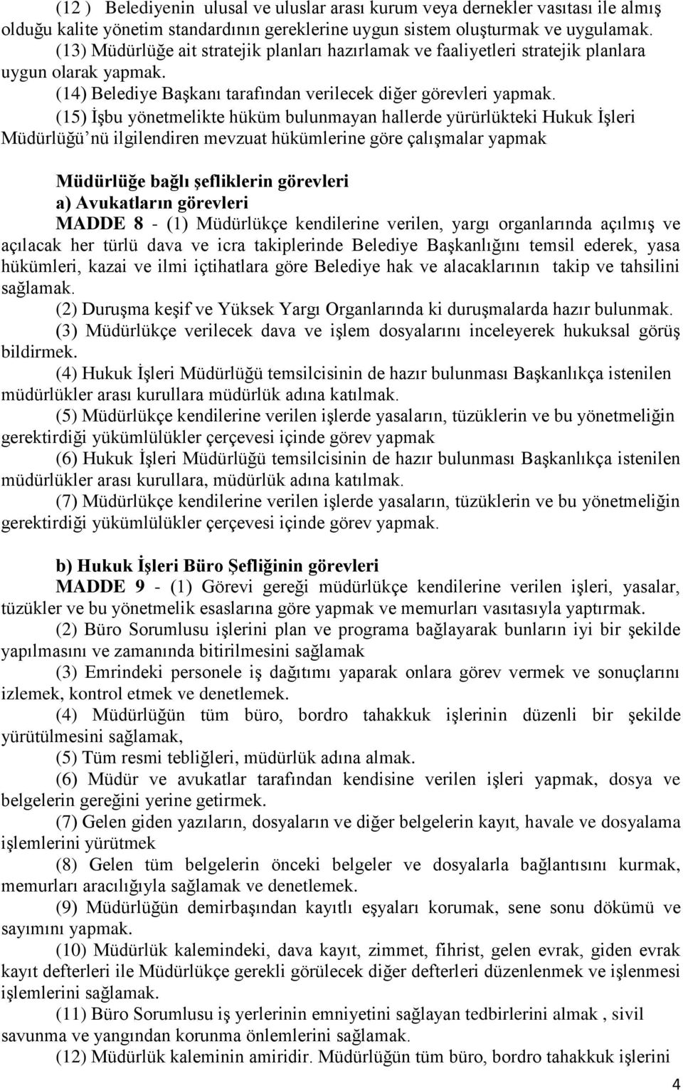 (15) İşbu yönetmelikte hüküm bulunmayan hallerde yürürlükteki Hukuk İşleri Müdürlüğü nü ilgilendiren mevzuat hükümlerine göre çalışmalar yapmak Müdürlüğe bağlı şefliklerin görevleri a) Avukatların