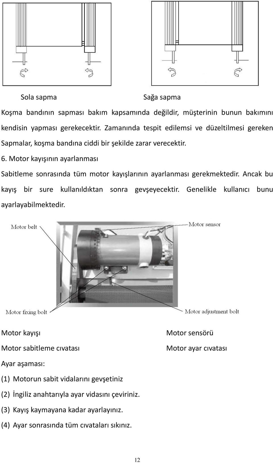 Motor kayışının ayarlanması Sabitleme sonrasında tüm motor kayışlarının ayarlanması gerekmektedir. Ancak bu kayış bir sure kullanıldıktan sonra gevşeyecektir.