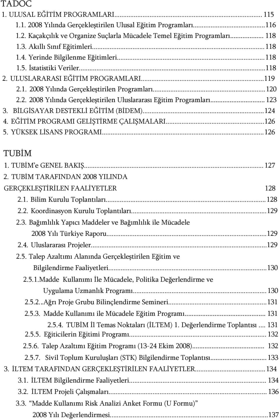 .. 123 3. BİLGİSAYAR DESTEKLİ EĞİTİM (BİDEM)...124 4. EĞİTİM PROGRAMI GELİŞTİRME ÇALIŞMALARI...126 5. YÜKSEK LİSANS PROGRAMI...126 TUBİM 1. TUBİM e GENEL BAKIŞ... 127 2.