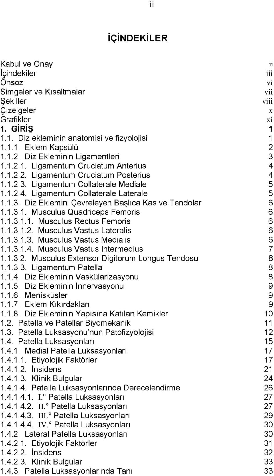 1.3. Diz Eklemini Çevreleyen Başlıca Kas ve Tendolar 6 1.1.3.1. Musculus Quadriceps Femoris 6 1.1.3.1.1. Musculus Rectus Femoris 6 1.1.3.1.2. Musculus Vastus Lateralis 6 1.1.3.1.3. Musculus Vastus Medialis 6 1.