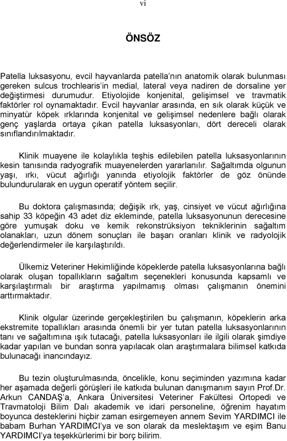 Evcil hayvanlar arasında, en sık olarak küçük ve minyatür köpek ırklarında konjenital ve gelişimsel nedenlere bağlı olarak genç yaşlarda ortaya çıkan patella luksasyonları, dört dereceli olarak