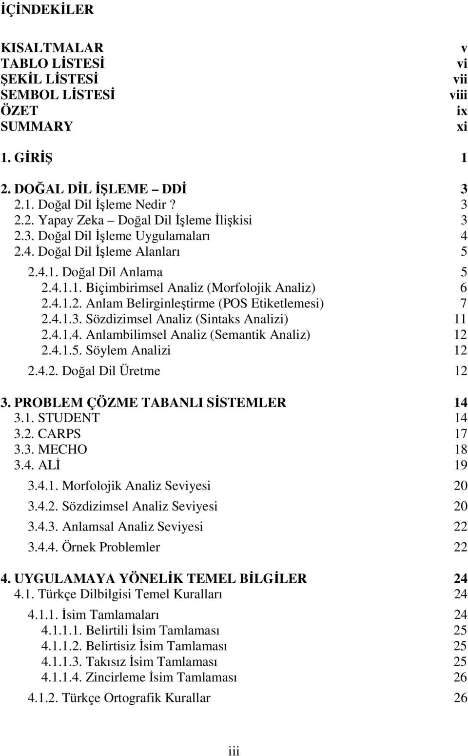 4.1.3. Sözdizimsel Analiz (Sintaks Analizi) 11 2.4.1.4. Anlambilimsel Analiz (Semantik Analiz) 12 2.4.1.5. Söylem Analizi 12 2.4.2. Doğal Dil Üretme 12 3. PROBLEM ÇÖZME TABANLI SİSTEMLER 14 3.1. STUDENT 14 3.