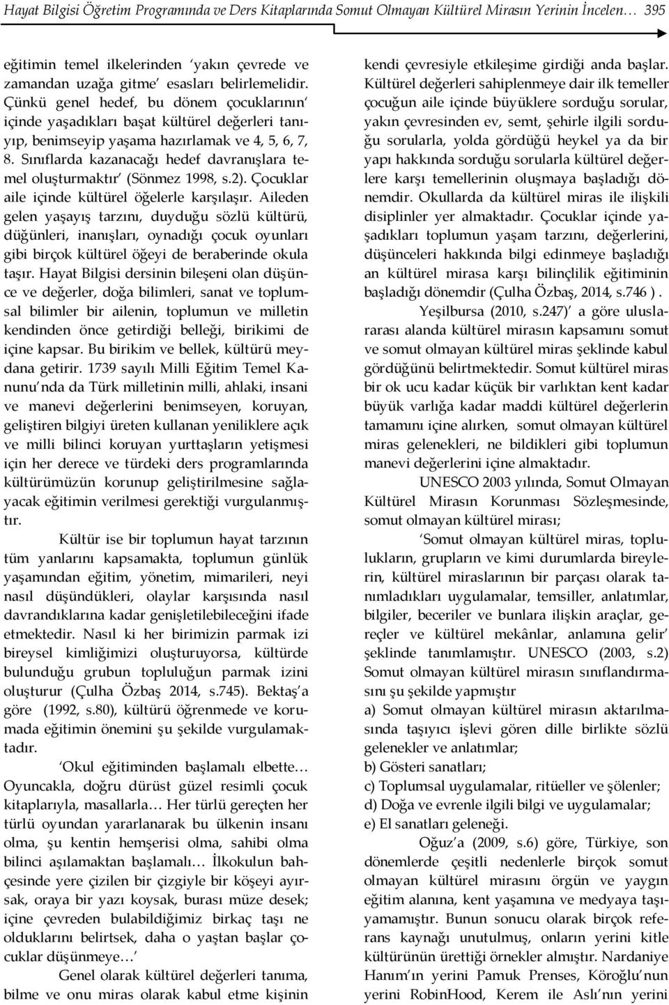 Sınıflarda kazanacağı hedef davranışlara temel oluşturmaktır (Sönmez 1998, s.2). Çocuklar aile içinde kültürel öğelerle karşılaşır.