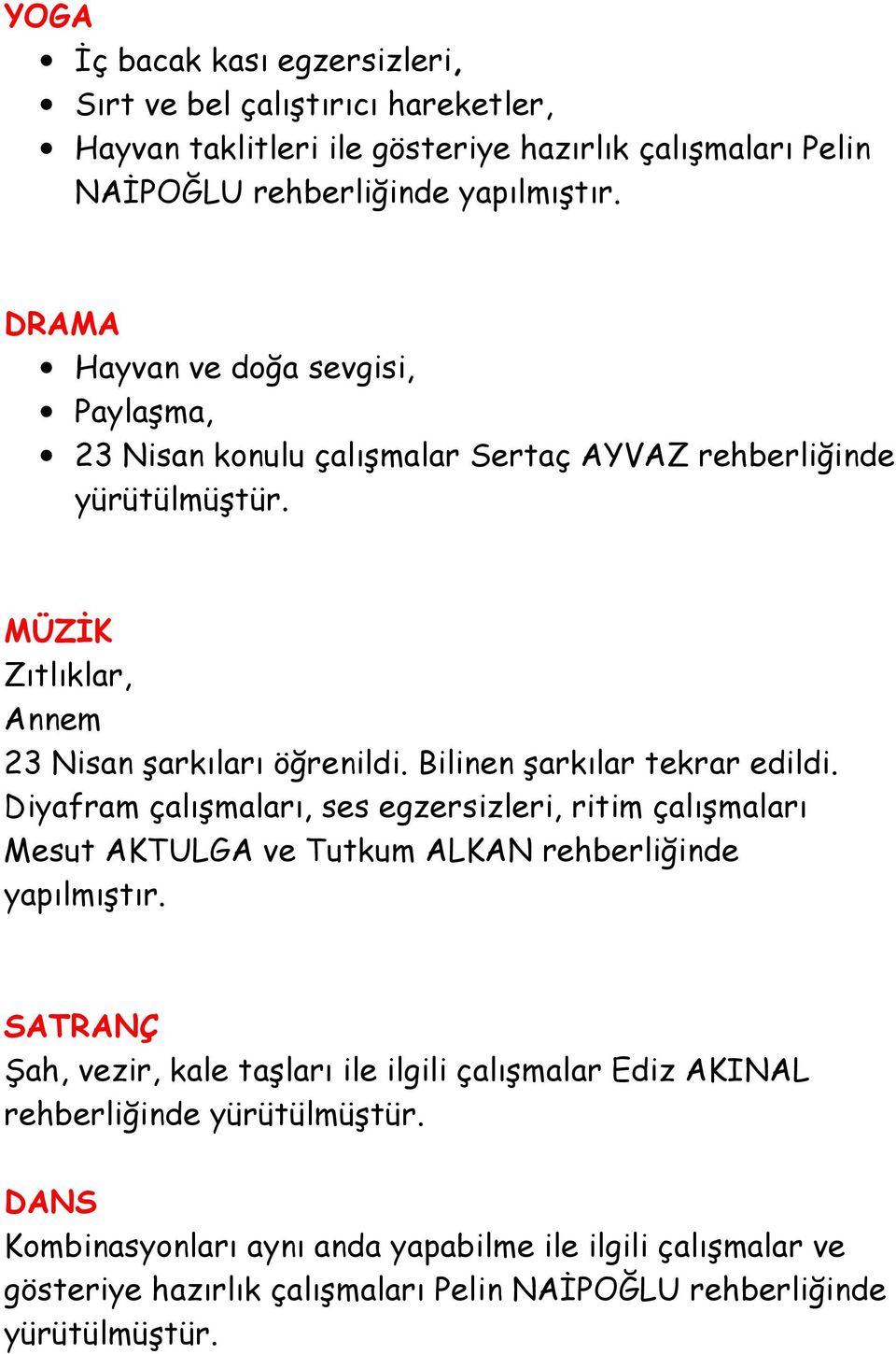 Bilinen şarkılar tekrar edildi. Diyafram çalışmaları, ses egzersizleri, ritim çalışmaları Mesut AKTULGA ve Tutkum ALKAN rehberliğinde yapılmıştır.