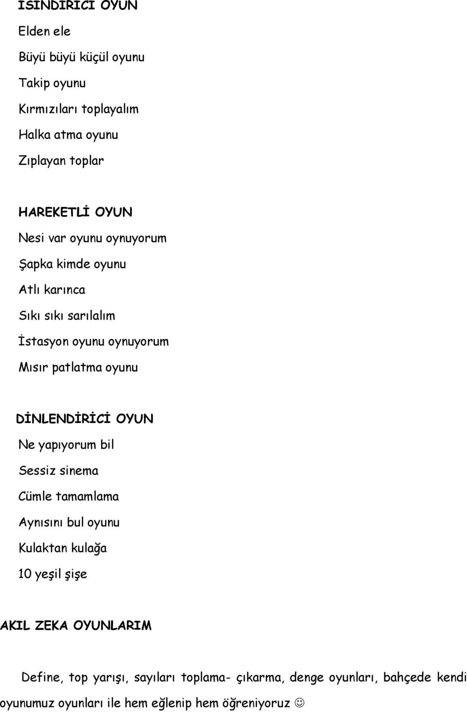 DİNLENDİRİCİ OYUN Ne yapıyorum bil Sessiz sinema Cümle tamamlama Aynısını bul oyunu Kulaktan kulağa 10 yeşil şişe AKIL ZEKA