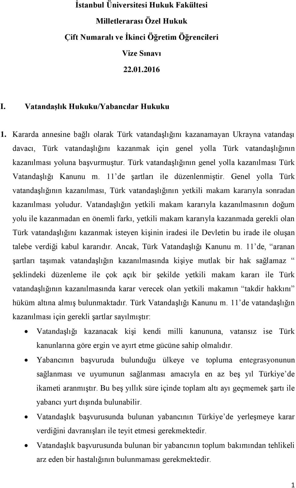 Türk vatandaşlığının genel yolla kazanılması Türk Vatandaşlığı Kanunu m. 11 de şartları ile düzenlenmiştir.