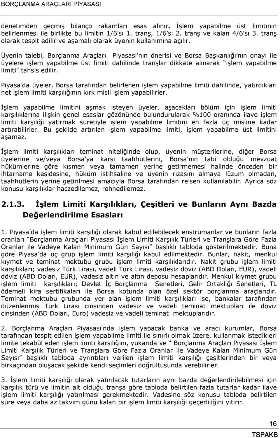 Üyenin talebi, Borçlanma Araçları Piyasası nın önerisi ve Borsa Başkanlığı nın onayı ile üyelere işlem yapabilme üst limiti dahilinde tranşlar dikkate alınarak işlem yapabilme limiti tahsis edilir.