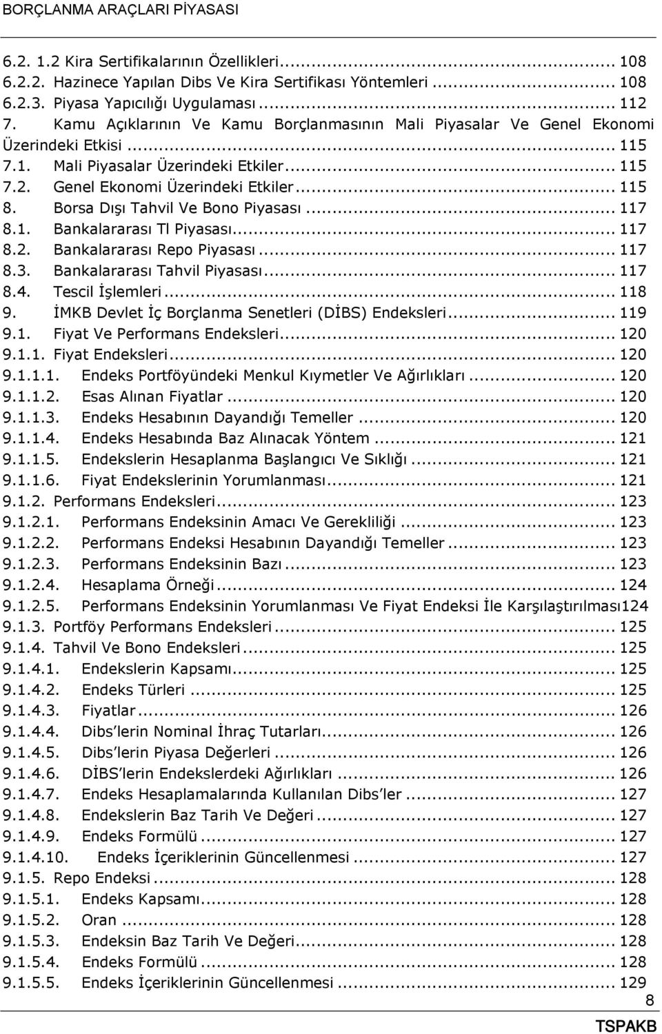 Borsa Dışı Tahvil Ve Bono Piyasası... 117 8.1. Bankalararası Tl Piyasası... 117 8.2. Bankalararası Repo Piyasası... 117 8.3. Bankalararası Tahvil Piyasası... 117 8.4. Tescil İşlemleri... 118 9.