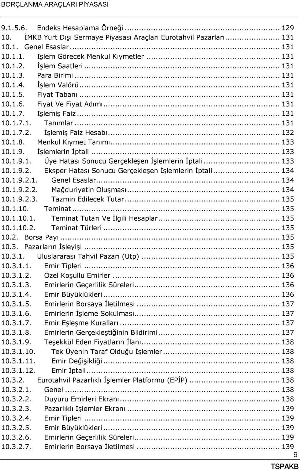 İşlemiş Faiz Hesabı... 132 10.1.8. Menkul Kıymet Tanımı... 133 10.1.9. İşlemlerin İptali... 133 10.1.9.1. Üye Hatası Sonucu Gerçekleşen İşlemlerin İptali... 133 10.1.9.2. Eksper Hatası Sonucu Gerçekleşen İşlemlerin İptali.