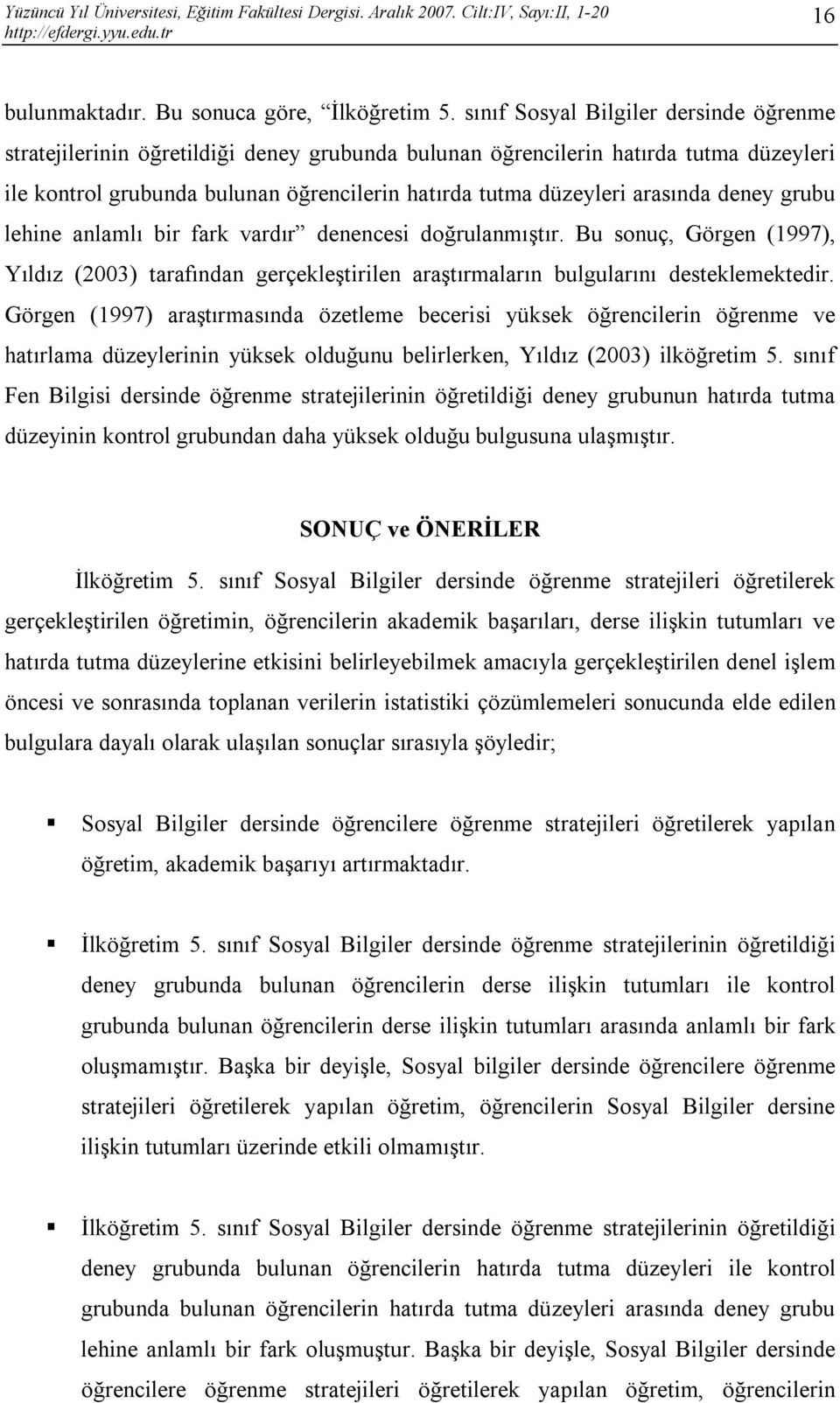 arasında deney grubu lehine anlamlı bir fark vardır denencesi doğrulanmıştır. Bu sonuç, Görgen (1997), Yıldız (2003) tarafından gerçekleştirilen araştırmaların bulgularını desteklemektedir.