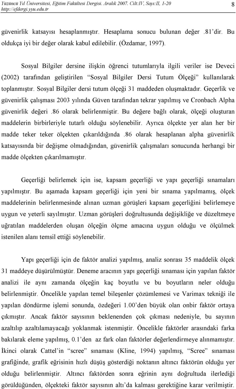 Sosyal Bilgiler dersi tutum ölçeği 31 maddeden oluşmaktadır. Geçerlik ve güvenirlik çalışması 2003 yılında Güven tarafından tekrar yapılmış ve Cronbach Alpha güvenirlik değeri.