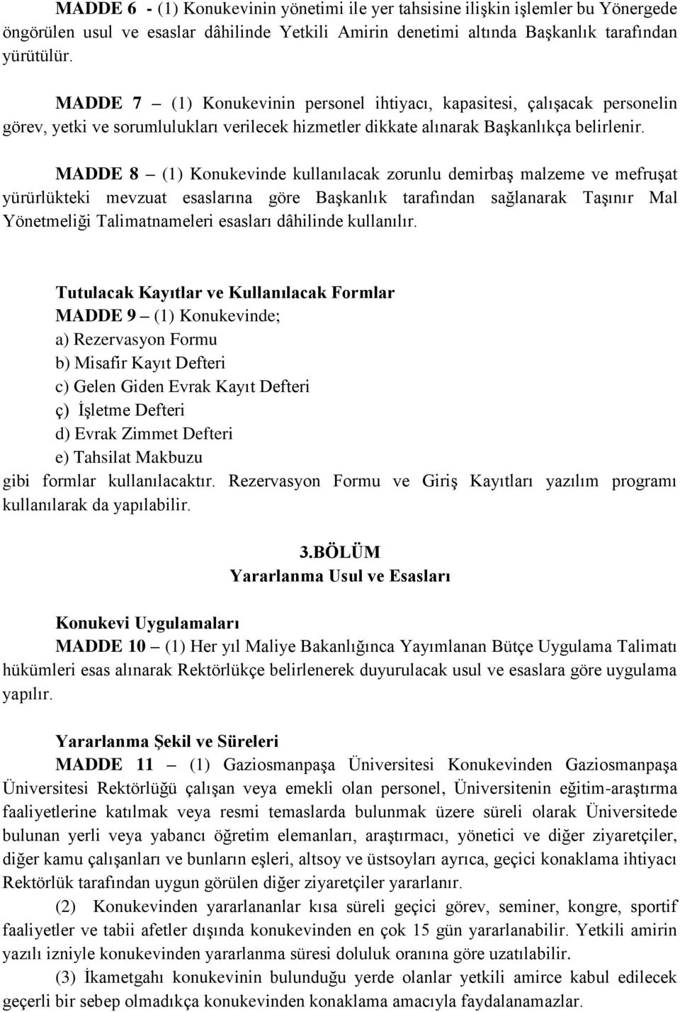 MADDE 8 (1) Konukevinde kullanılacak zorunlu demirbaş malzeme ve mefruşat yürürlükteki mevzuat esaslarına göre Başkanlık tarafından sağlanarak Taşınır Mal Yönetmeliği Talimatnameleri esasları