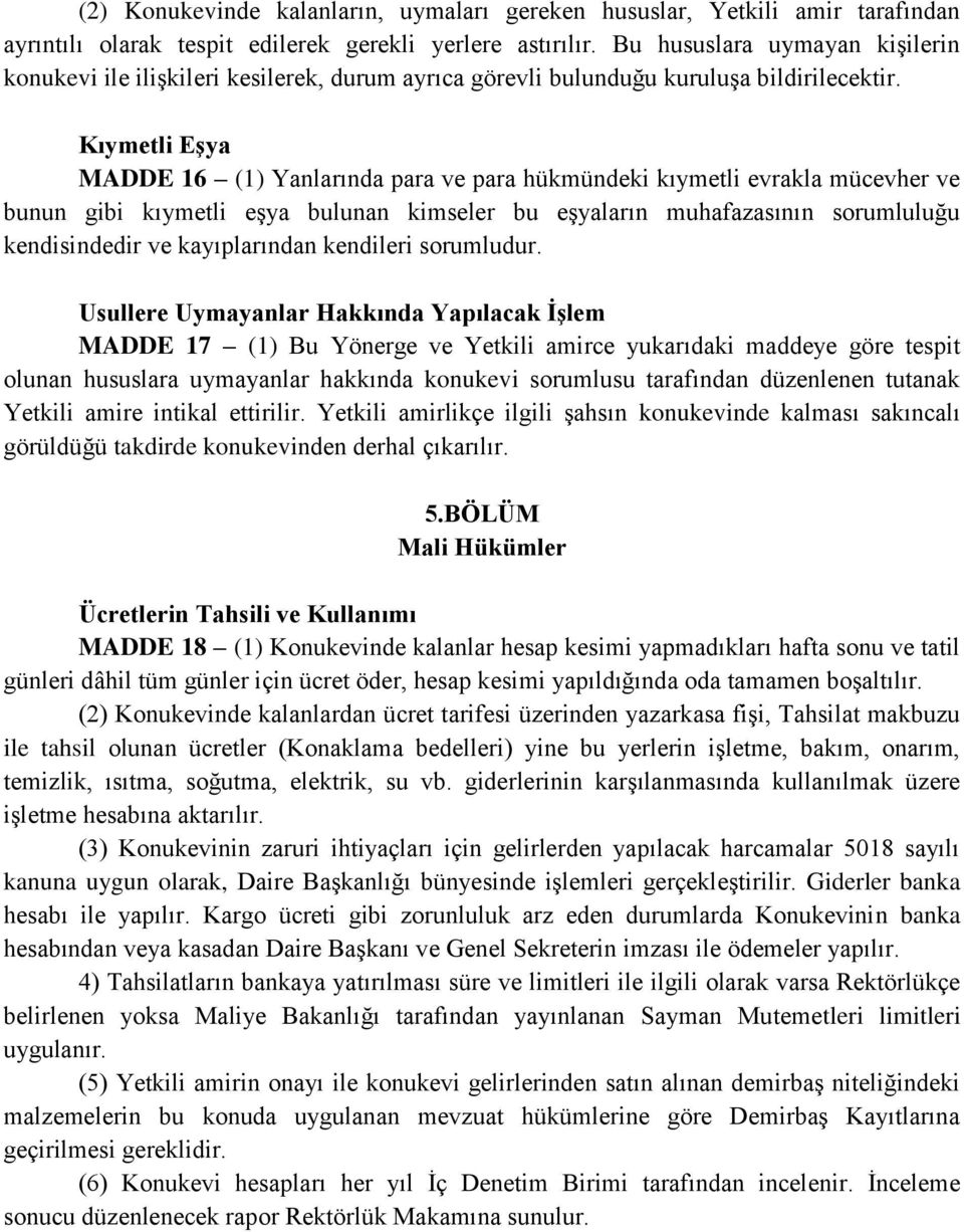 Kıymetli Eşya MADDE 16 (1) Yanlarında para ve para hükmündeki kıymetli evrakla mücevher ve bunun gibi kıymetli eşya bulunan kimseler bu eşyaların muhafazasının sorumluluğu kendisindedir ve