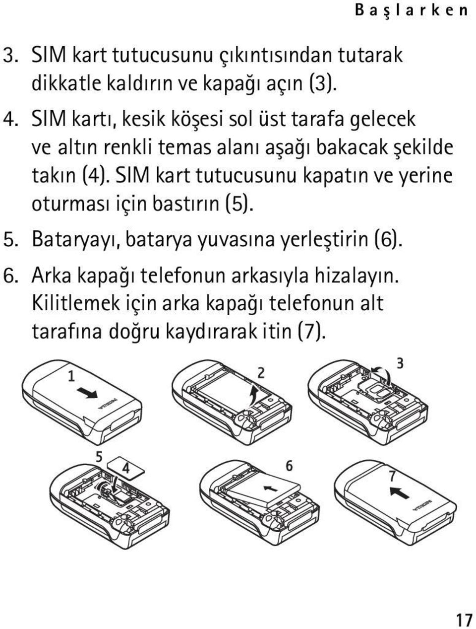 SIM kart tutucusunu kapatýn ve yerine oturmasý için bastýrýn (5). 5.