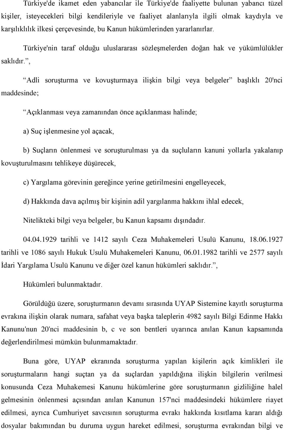 , Adli soruşturma ve kovuşturmaya ilişkin bilgi veya belgeler başlıklı 20'nci maddesinde; Açıklanması veya zamanından önce açıklanması halinde; a) Suç işlenmesine yol açacak, b) Suçların önlenmesi ve