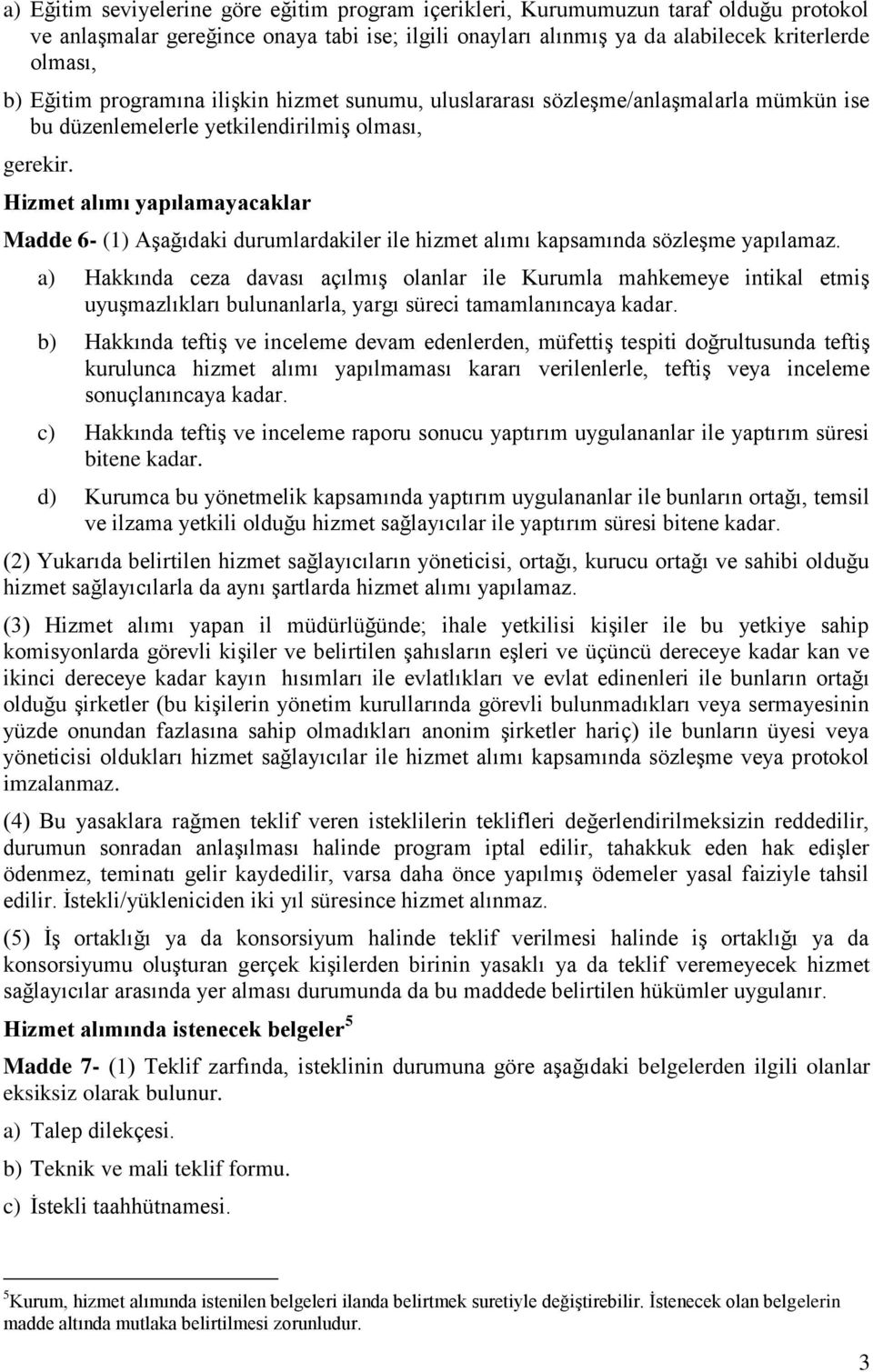 Hizmet alımı yapılamayacaklar Madde 6- (1) Aşağıdaki durumlardakiler ile hizmet alımı kapsamında sözleşme yapılamaz.