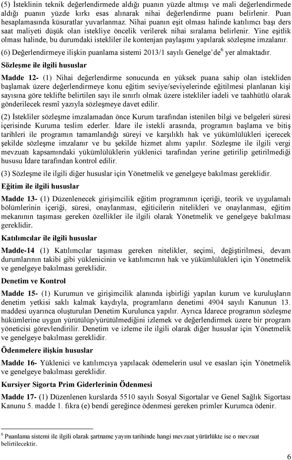 Yine eşitlik olması halinde, bu durumdaki istekliler ile kontenjan paylaşımı yapılarak sözleşme imzalanır. (6) Değerlendirmeye ilişkin puanlama sistemi 2013/1 sayılı Genelge de 6 yer almaktadır.