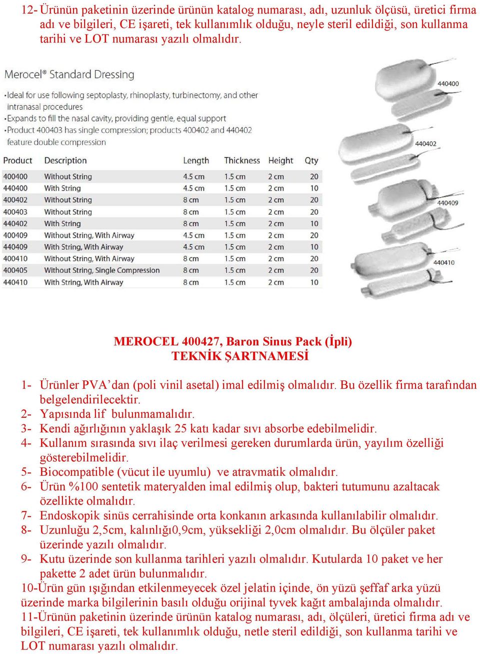 8- Uzunluğu 2,5cm, kalınlığı0,9cm, yüksekliği 2,0cm olmalıdır. Bu ölçüler paket üzerinde yazılı olmalıdır. 9- Kutu üzerinde son kullanma tarihleri yazılı olmalıdır.