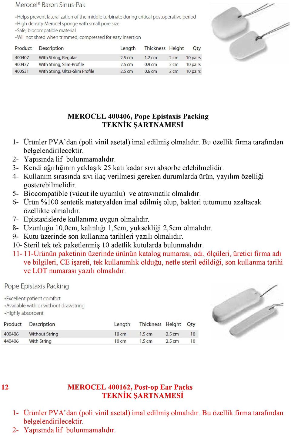 10- Steril tek tek paketlenmiş 10 adetlik kutularda bulunmalıdır.