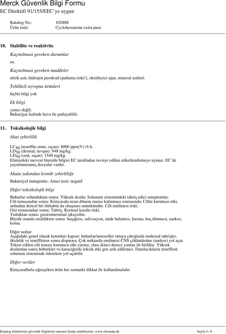 LD 50 (dermal, tavşan): 948 mg/kg. LD 50 (oral, sıçan): 1540 mg/kg. Elimizdeki mevcut literatür bilgisi EC tarafindan tavsiye edilen etiketlendirmeye uymaz. EC de yayınlanmamış dosyalar vardır.