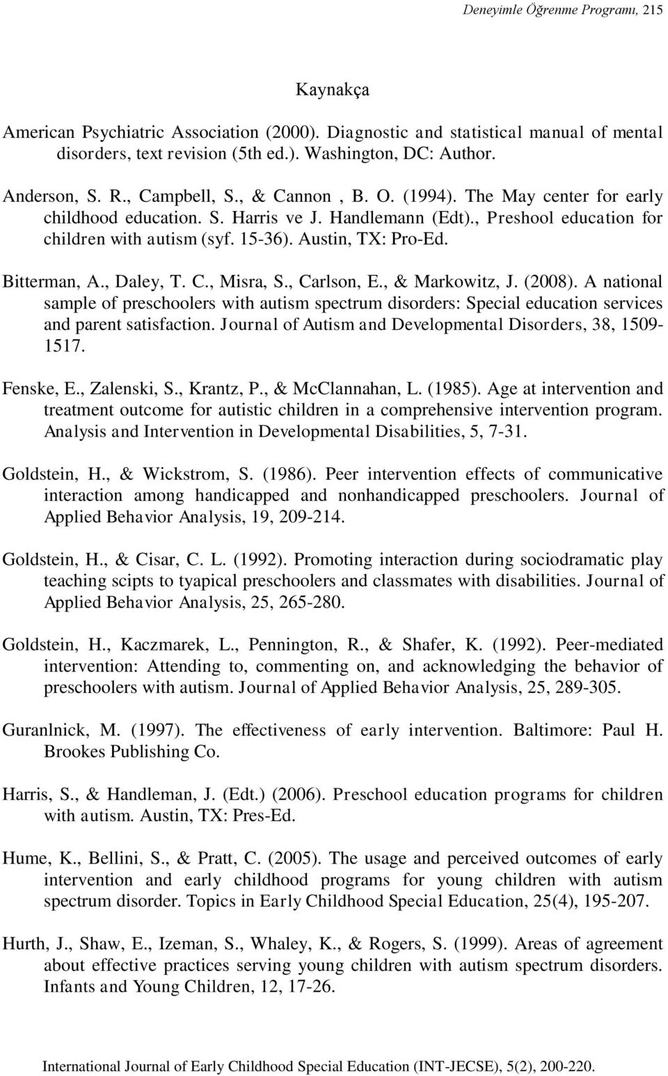 Bitterman, A., Daley, T. C., Misra, S., Carlson, E., & Markowitz, J. (2008). A national sample of preschoolers with autism spectrum disorders: Special education services and parent satisfaction.