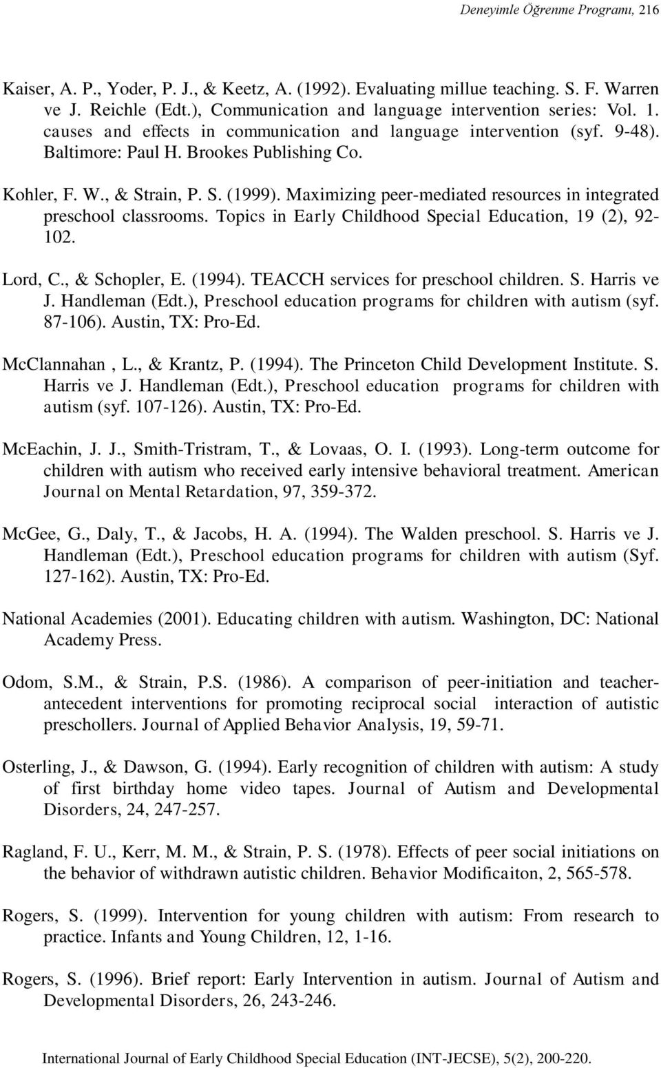Maximizing peer-mediated resources in integrated preschool classrooms. Topics in Early Childhood Special Education, 19 (2), 92-102. Lord, C., & Schopler, E. (1994).