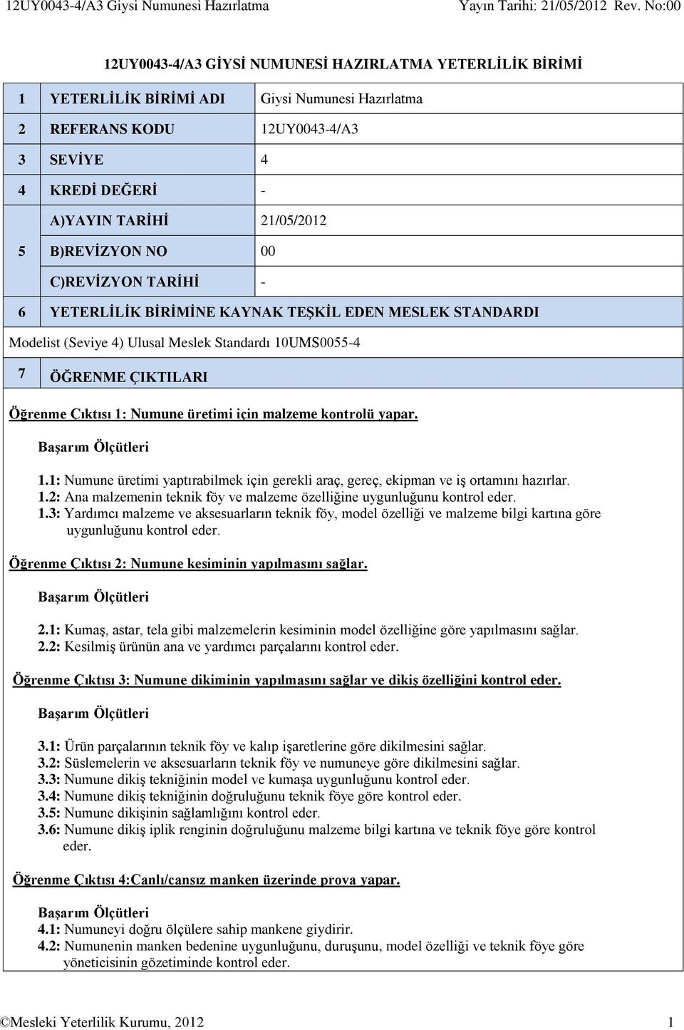 ÇIKTILARI Öğrenme Çıktısı 1: Numune üretimi için malzeme kontrolü yapar. 1.1: Numune üretimi yaptırabilmek için gerekli araç, gereç, ekipman ve iş ortamını hazırlar. 1.2: Ana malzemenin teknik föy ve malzeme özelliğine uygunluğunu kontrol eder.