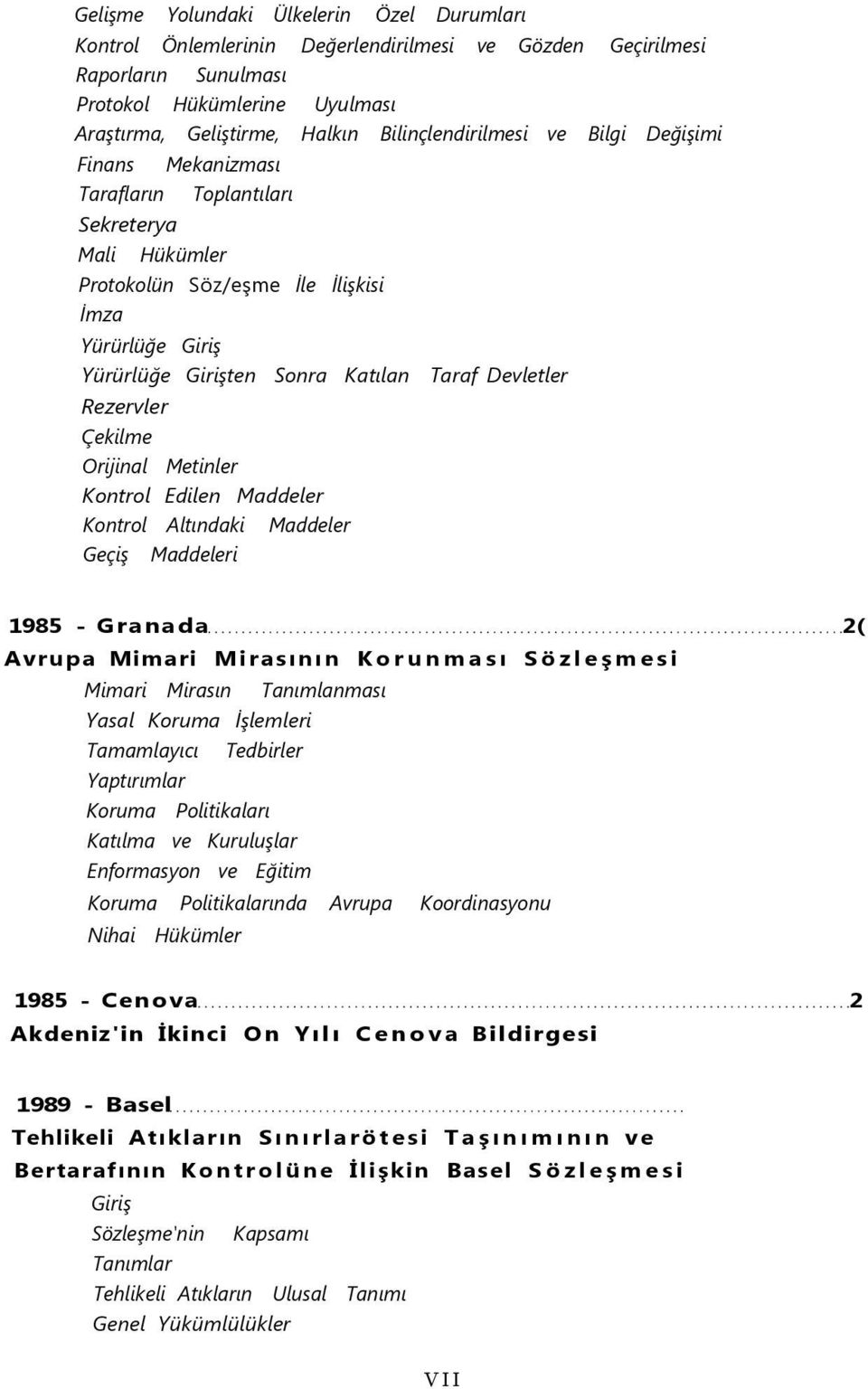 Devletler Rezervler Çekilme Orijinal Metinler Kontrol Edilen Maddeler Kontrol Altındaki Maddeler Geçiş Maddeleri 1985 - Granada 2( Avrupa Mimari Mirasının Korunması Sözleşmesi Mimari Mirasın