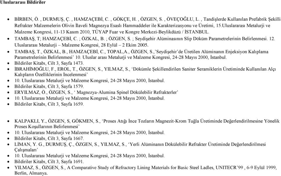 Uluslararası Metalurji ve Malzeme Kongresi, 11-13 Kasım 2010, TÜYAP Fuar ve Kongre Merkezi-Beylikdüzü / İSTANBUL. TAMBAŞ, T; HAMZAÇEBİ, C. ; ÖZKAL, B. ; ÖZGEN, S.