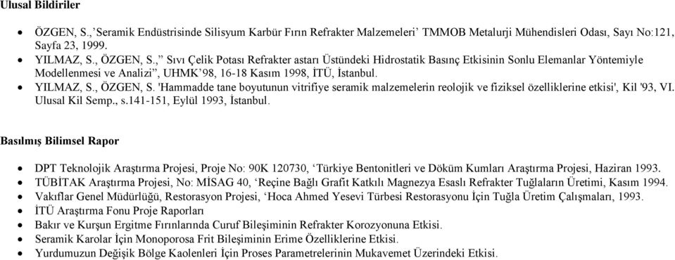 'Hammadde tane boyutunun vitrifiye seramik malzemelerin reolojik ve fiziksel özelliklerine etkisi', Kil '93, VI. Ulusal Kil Semp., s.141-151, Eylül 1993, İstanbul.