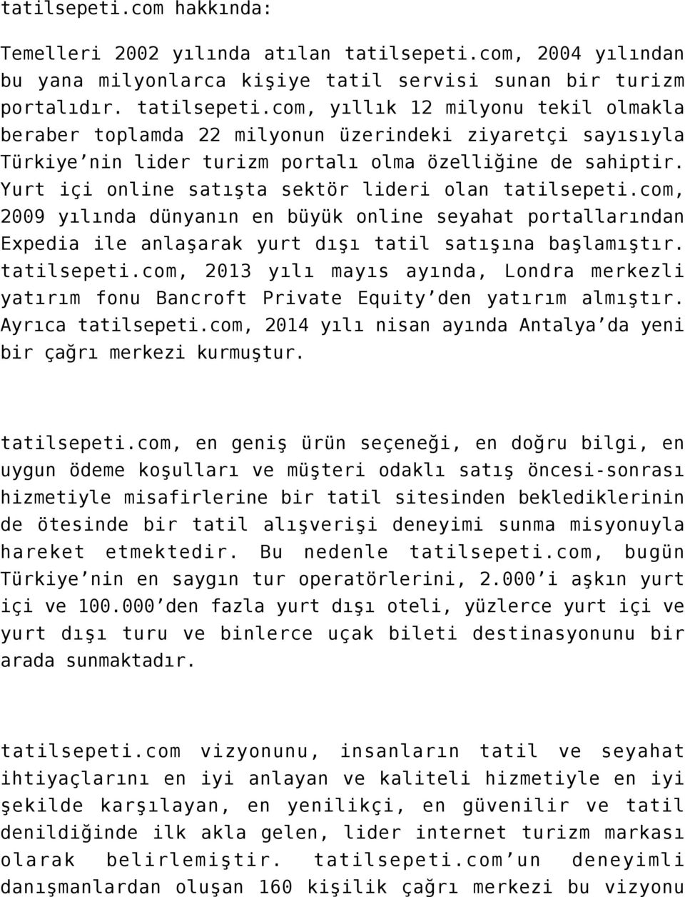 com, yıllık 12 milyonu tekil olmakla beraber toplamda 22 milyonun üzerindeki ziyaretçi sayısıyla Türkiye nin lider turizm portalı olma özelliğine de sahiptir.