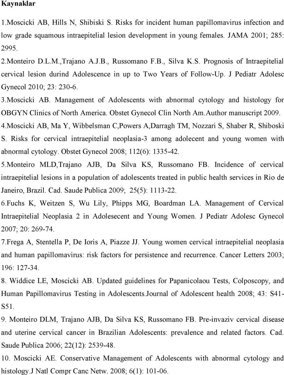 Moscicki AB. Management of Adolescents with abnormal cytology and histology for OBGYN Clinics of North America. Obstet Gynecol Clin North Am.Author manuscript 2009. 4.