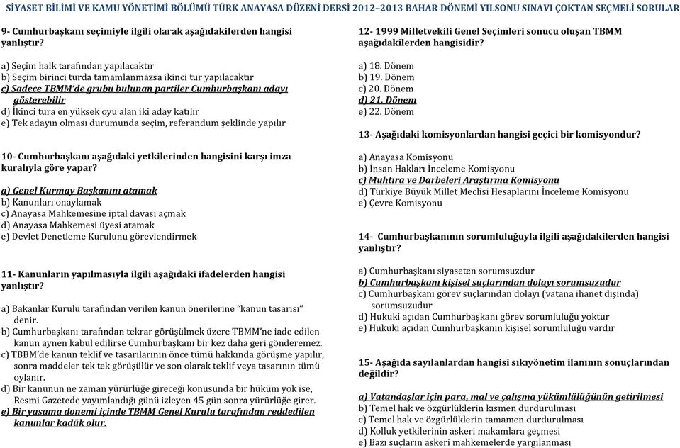 oyu alan iki aday katılır e) Tek adayın olması durumunda seçim, referandum şeklinde yapılır 10- Cumhurbaşkanı aşağıdaki yetkilerinden hangisini karşı imza kuralıyla göre yapar?