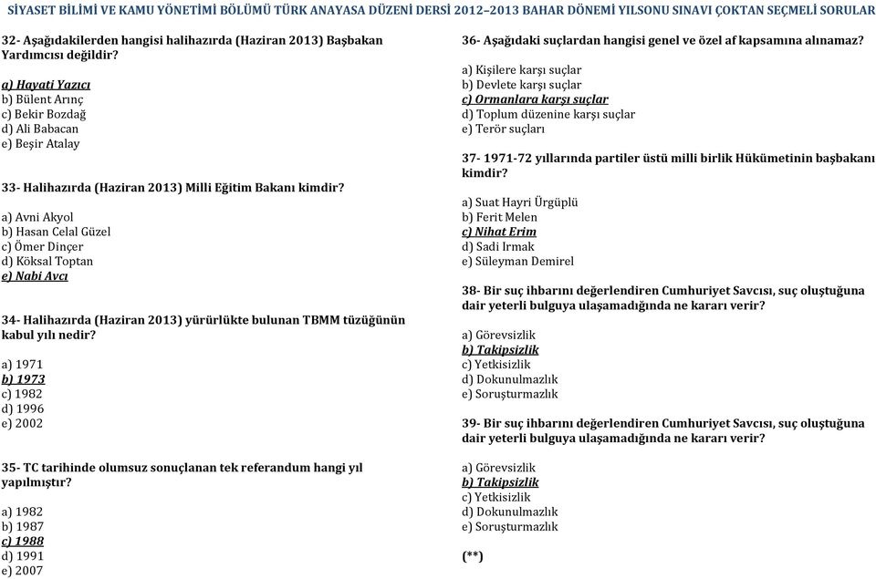 a) 1971 b) 1973 c) 1982 d) 1996 e) 2002 35- TC tarihinde olumsuz sonuçlanan tek referandum hangi yıl yapılmıştır?