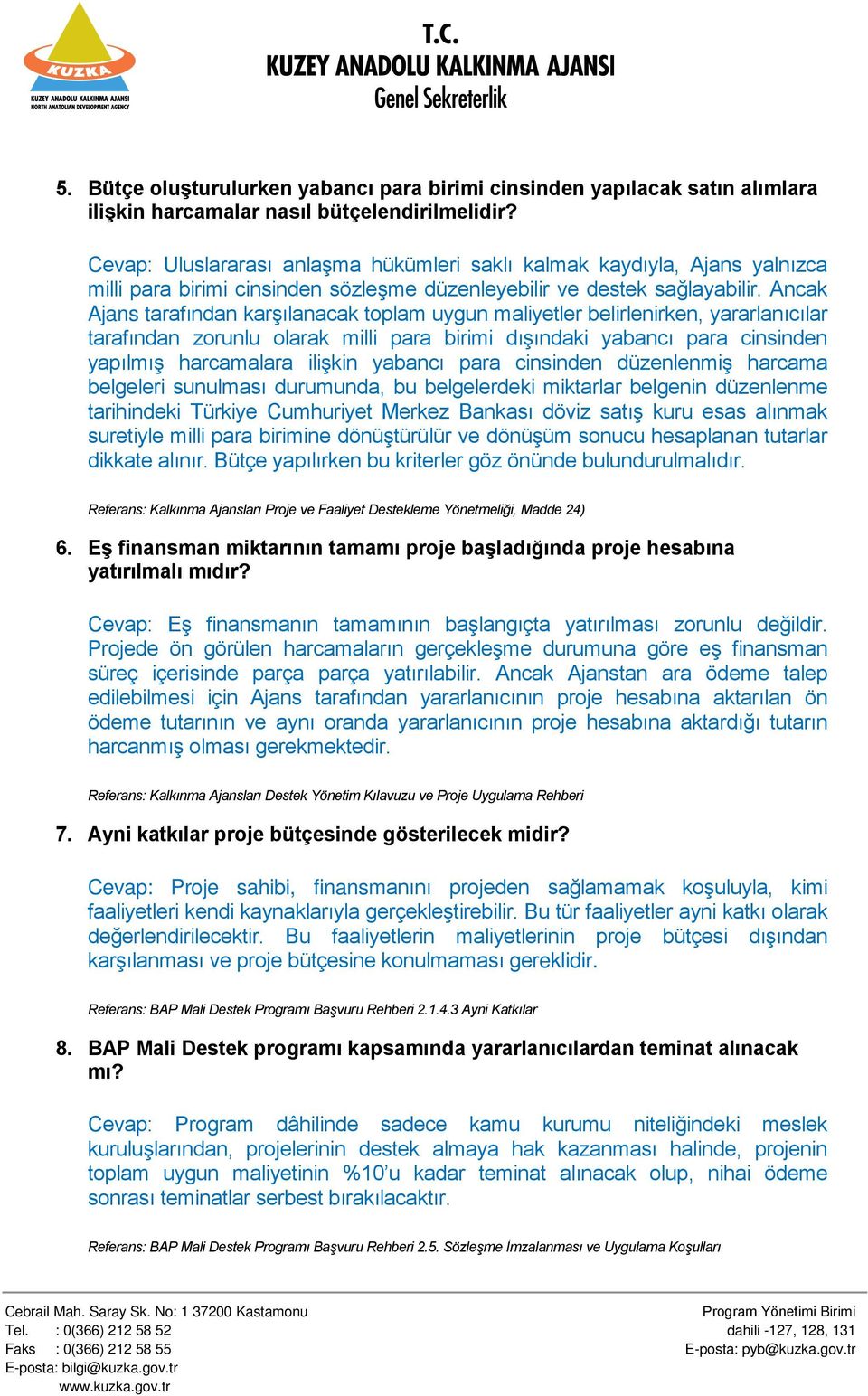 Ancak Ajans tarafından karşılanacak toplam uygun maliyetler belirlenirken, yararlanıcılar tarafından zorunlu olarak milli para birimi dışındaki yabancı para cinsinden yapılmış harcamalara ilişkin