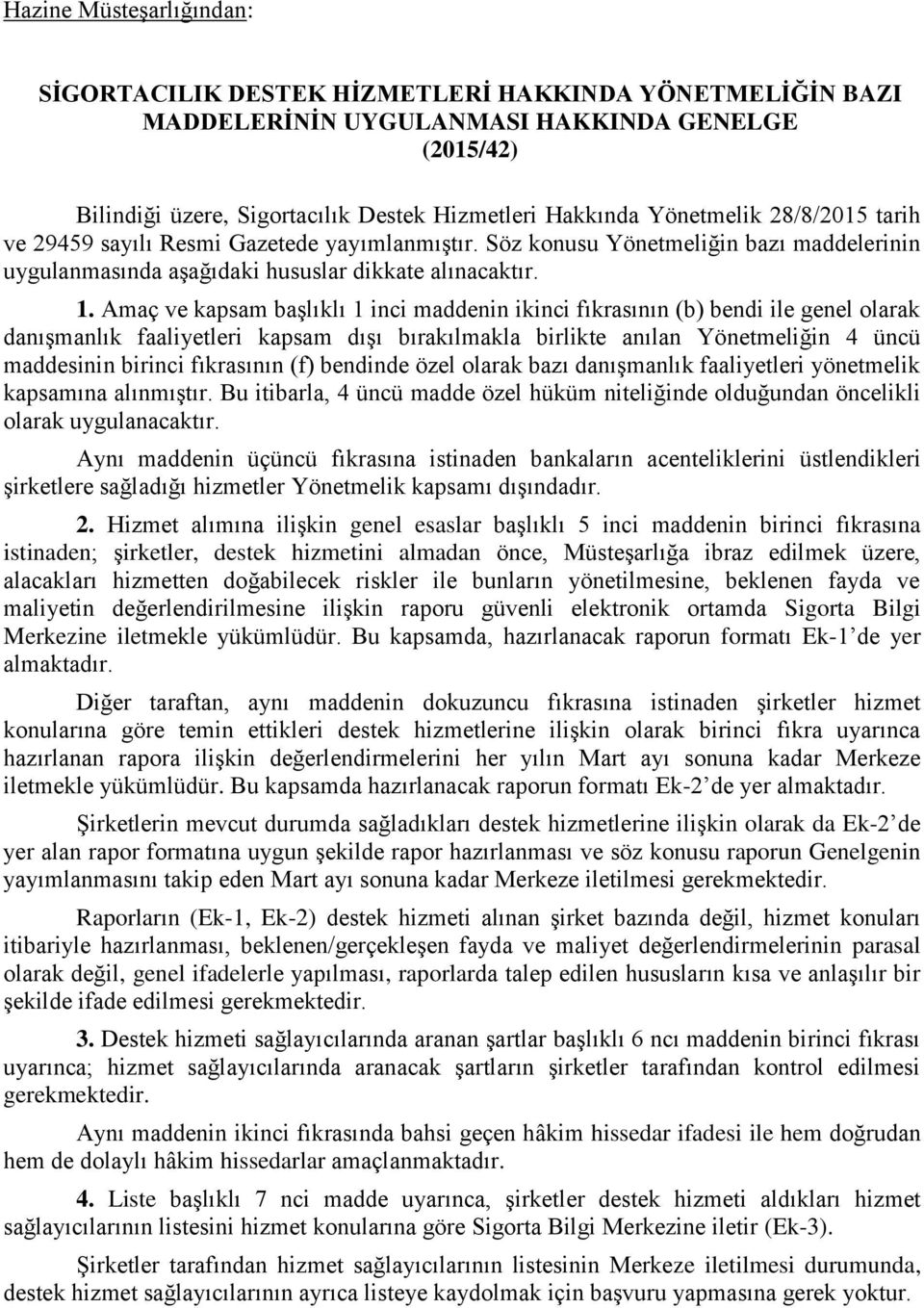 Amaç ve kapsam başlıklı 1 inci maddenin ikinci fıkrasının (b) bendi ile genel olarak danışmanlık faaliyetleri kapsam dışı bırakılmakla birlikte anılan Yönetmeliğin 4 üncü maddesinin birinci