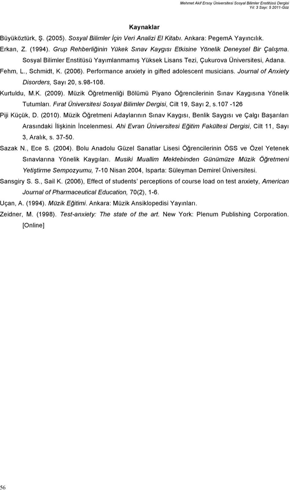 , Schmidt, K. (2006). Performance anxiety in gifted adolescent musicians. Journal of Anxiety Disorders, Sayı 20, s.98-108. Kurtuldu, M.K. (2009).