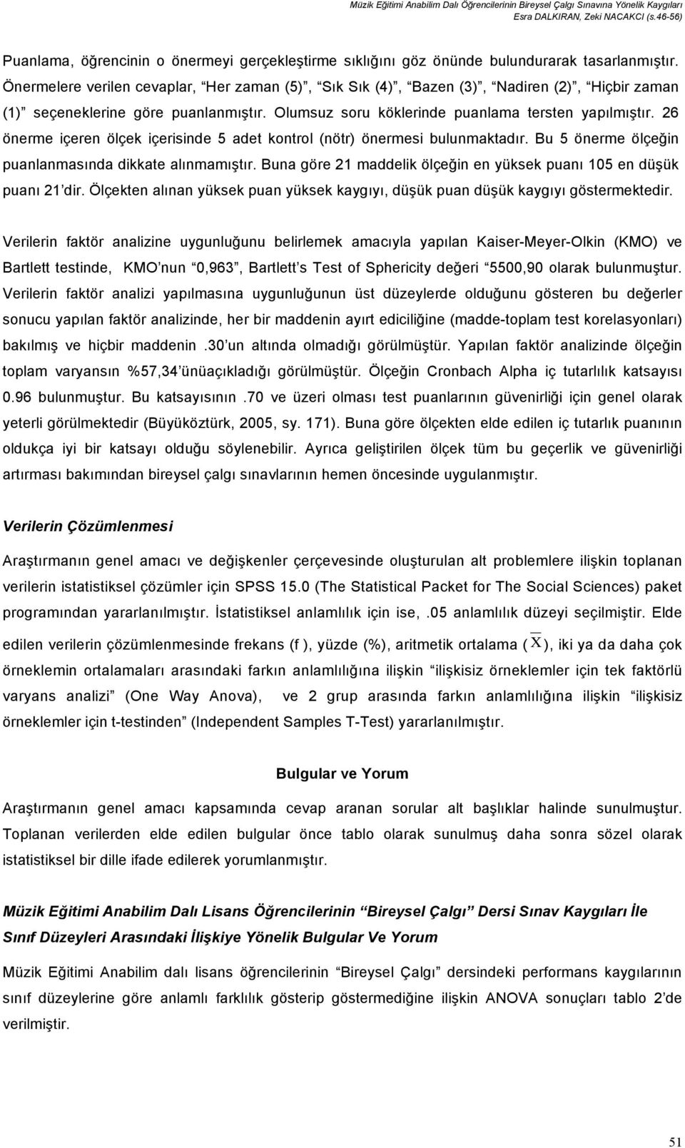 Önermelere verilen cevaplar, Her zaman (5), Sık Sık (4), Bazen (3), Nadiren (2), Hiçbir zaman (1) seçeneklerine göre puanlanmıştır. Olumsuz soru köklerinde puanlama tersten yapılmıştır.