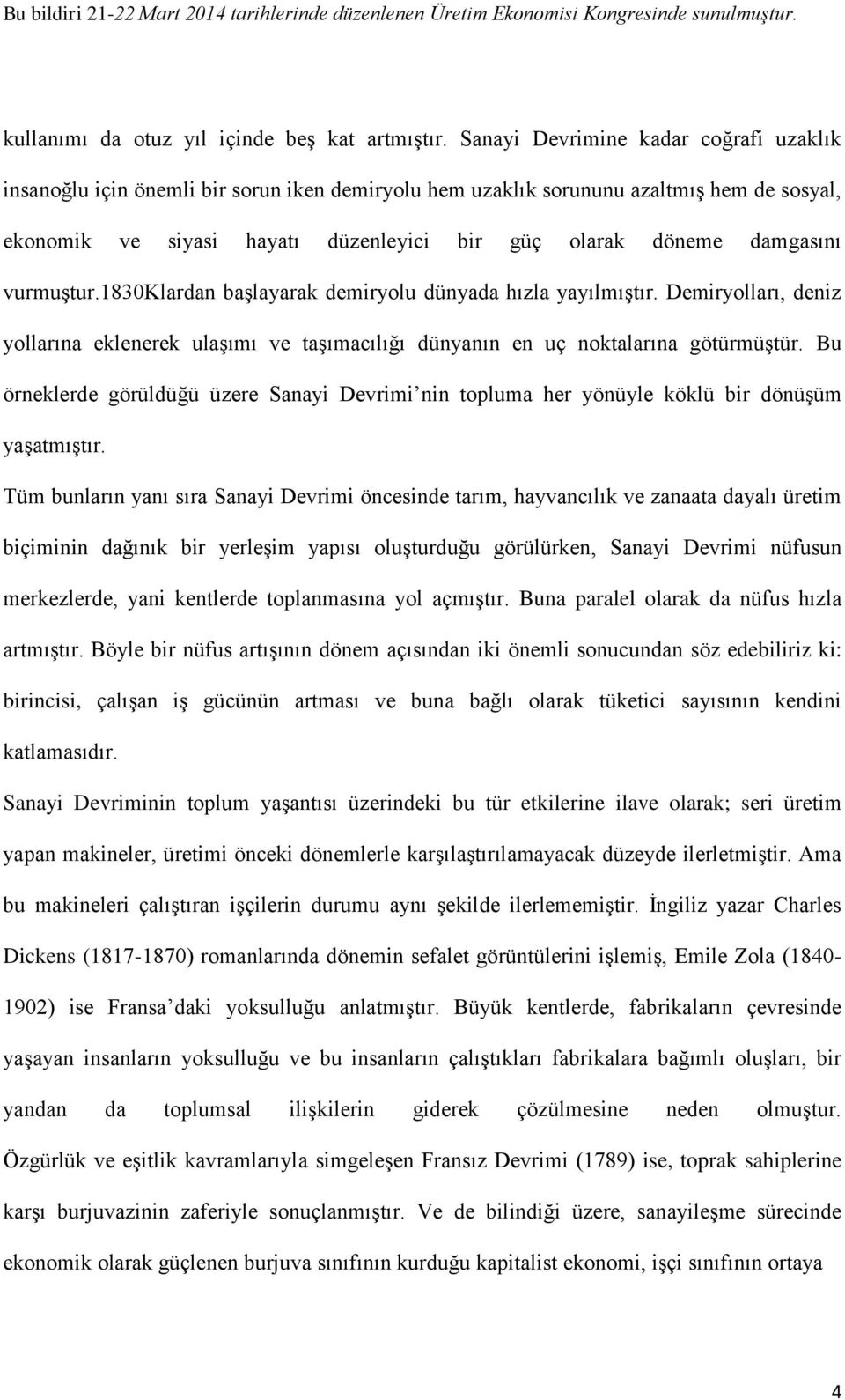 damgasını vurmuştur.1830klardan başlayarak demiryolu dünyada hızla yayılmıştır. Demiryolları, deniz yollarına eklenerek ulaşımı ve taşımacılığı dünyanın en uç noktalarına götürmüştür.