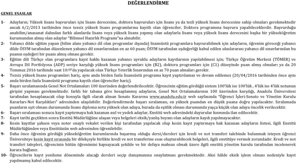 Başvurduğu anabilim/anasanat dalından farklı alanlarda lisans veya yüksek lisans yapmış olan adaylarla lisans veya yüksek lisans derecesini başka bir yükseköğretim kurumundan almış olan adaylar