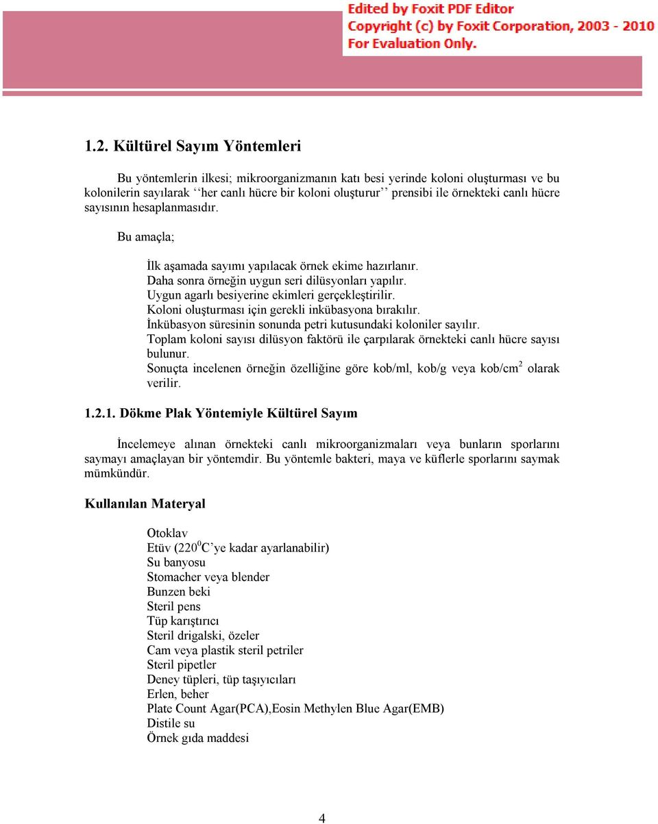 Uygun agarlı besiyerine ekimleri gerçekleştirilir. Koloni oluşturması için gerekli inkübasyona bırakılır. İnkübasyon süresinin sonunda petri kutusundaki koloniler sayılır.