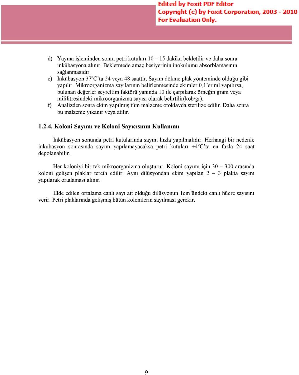 Mikroorganizma sayılarının belirlenmesinde ekimler 0,1 er ml yapılırsa, bulunan değerler seyreltim faktörü yanında 10 ile çarpılarak örneğin gram veya mililitresindeki mikroorganizma sayısı olarak